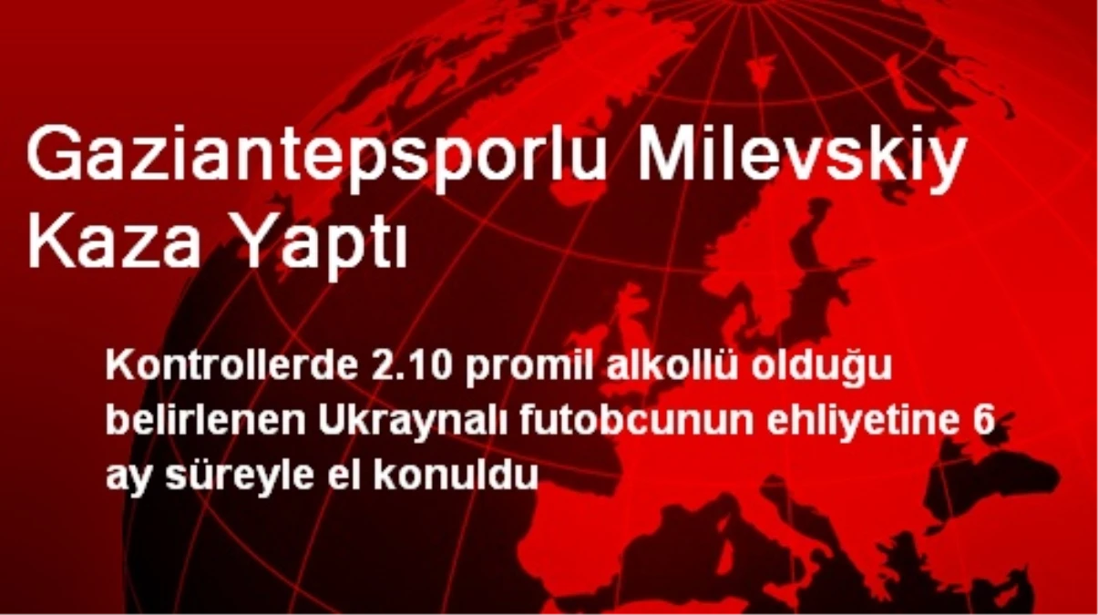 Gaziantepsporlu Milevskiy Kaza Yaptı