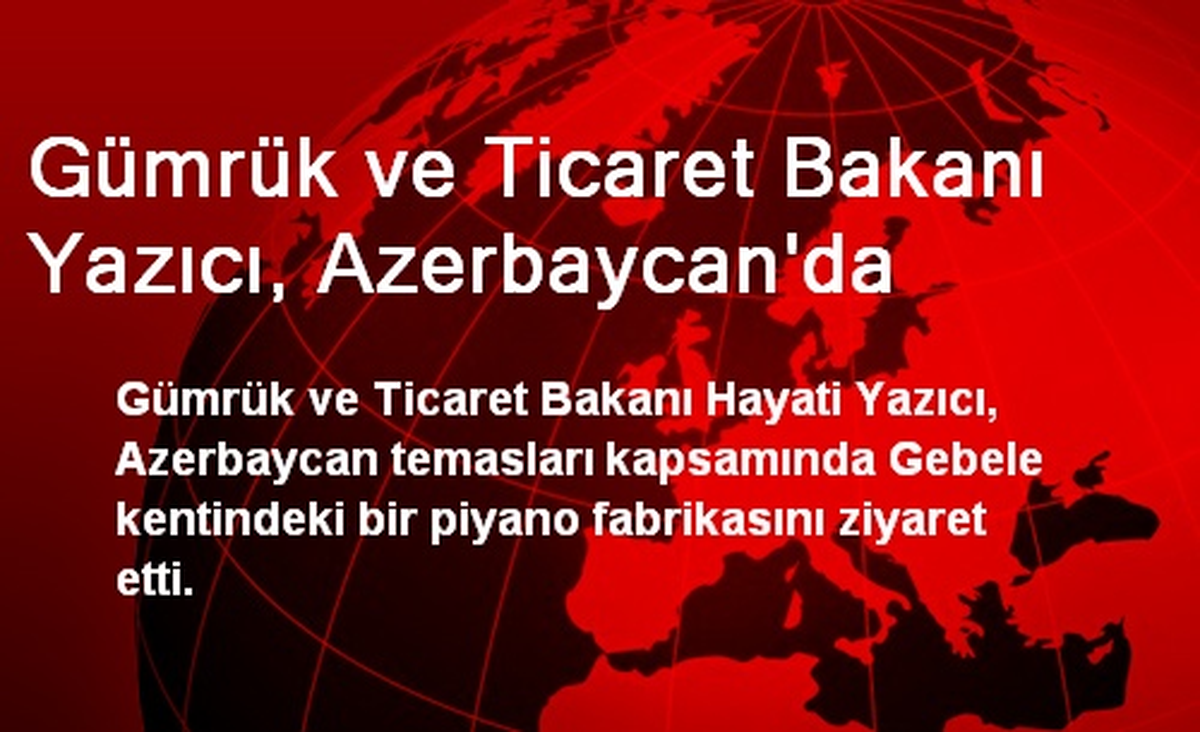Bakan Yazıcı, Azerbaycan\'da Piyano Fabrikasına Gitti