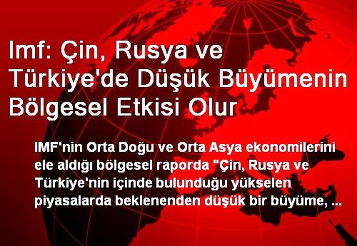 Imf: Çin, Rusya ve Türkiye\'de Düşük Büyümenin Bölgesel Etkisi Olur