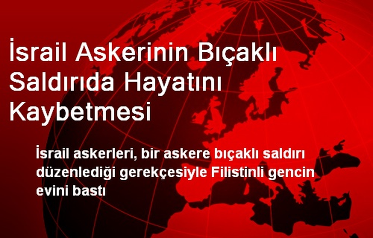 İsrail Askerinin Bıçaklı Saldırıda Hayatını Kaybetmesi