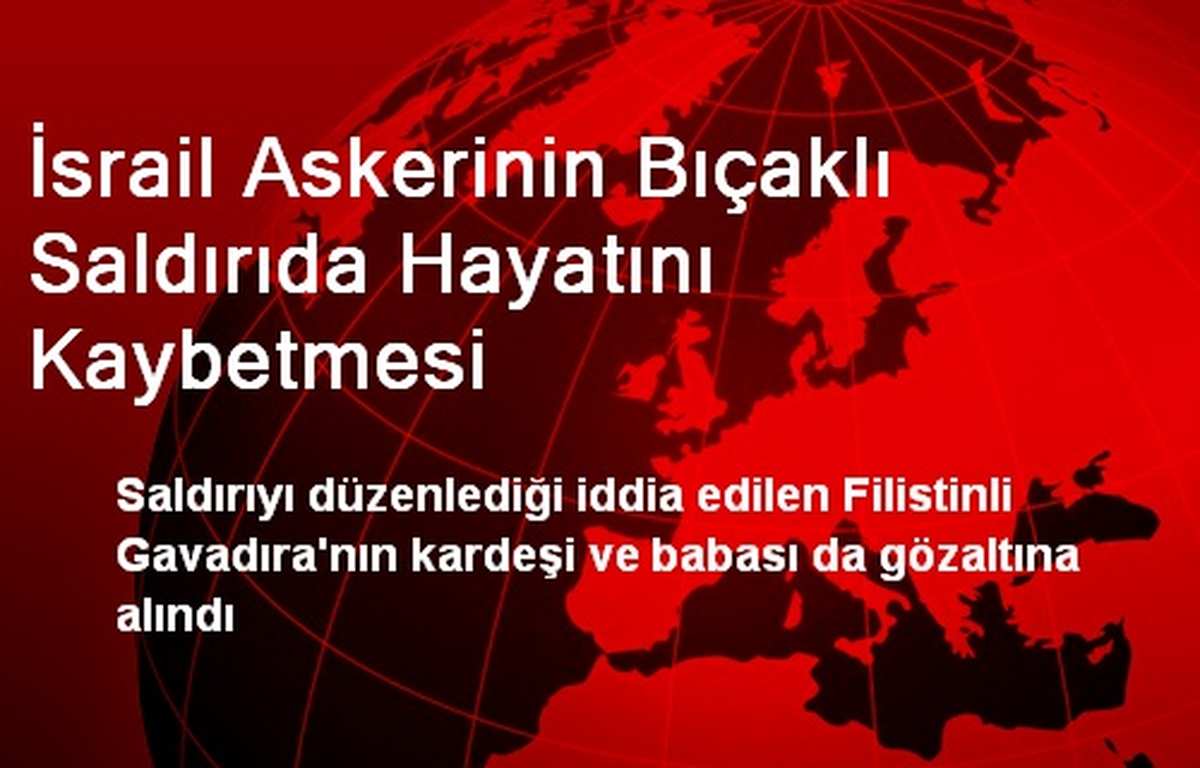 İsrail Askeri Öldüren Filistinli Gencin Babası da Gözaltında