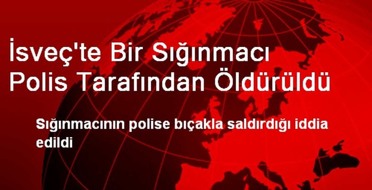 İsveç\'te Bir Sığınmacı Polis Tarafından Öldürüldü