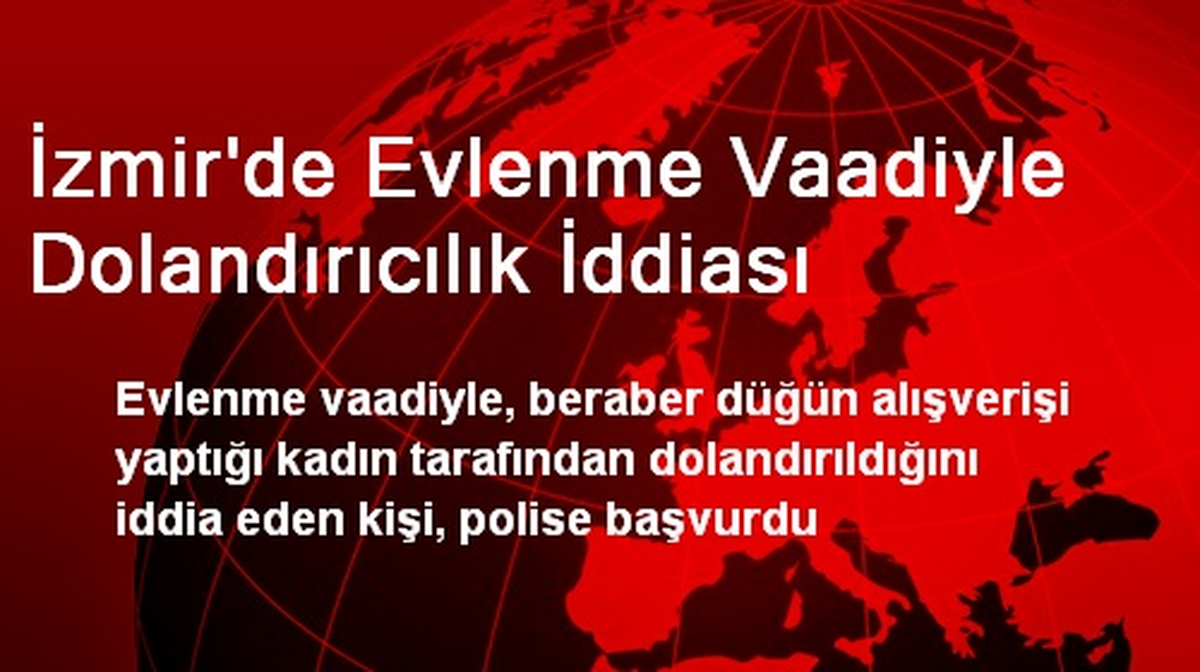 İzmir\'de Evlenme Vaadiyle Dolandırıcılık İddiası