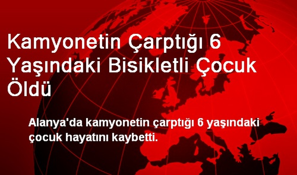 Kamyonetin Çarptığı 6 Yaşındaki Bisikletli Çocuk Öldü