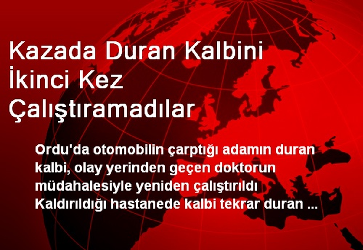 Kazada Duran Kalbini İkinci Kez Çalıştıramadılar