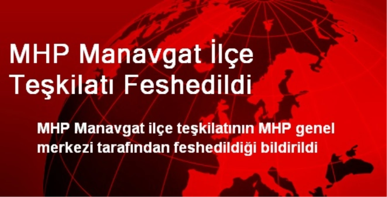 MHP Manavgat İlçe Teşkilatı Feshedildi