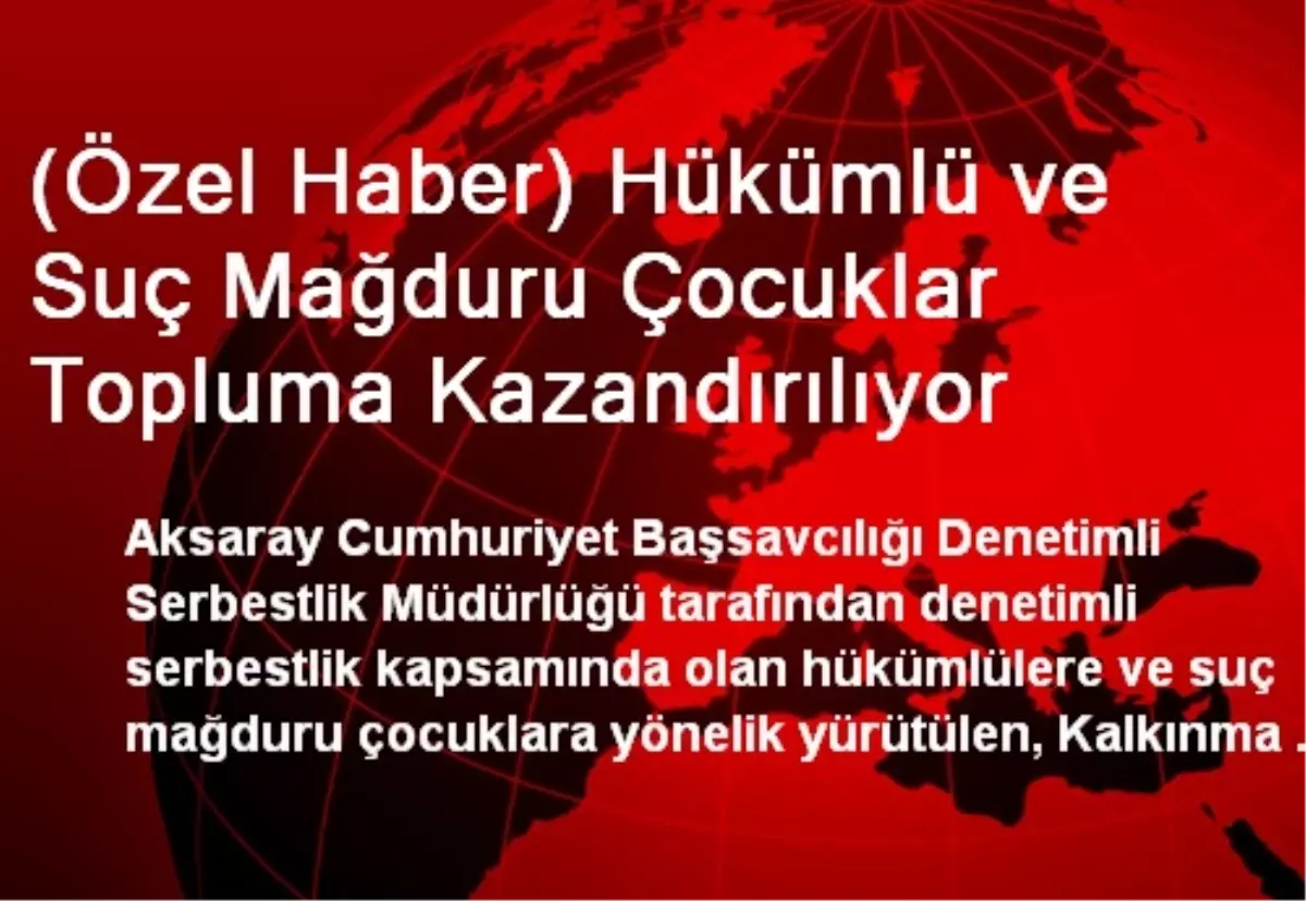 (Özel Haber) Hükümlü ve Suç Mağduru Çocuklar Topluma Kazandırılıyor