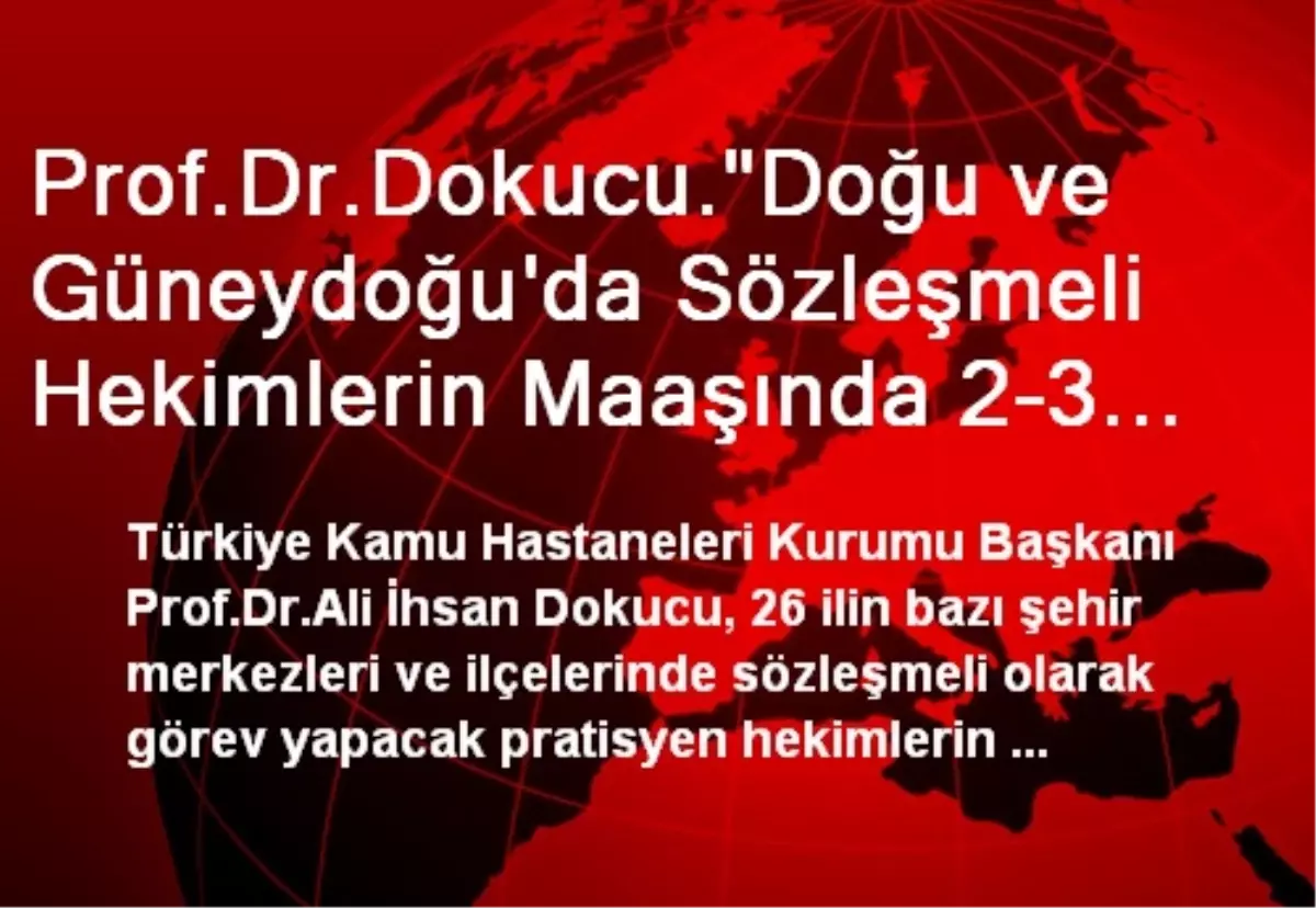 Prof.Dr.Dokucu."Doğu ve Güneydoğu\'da Sözleşmeli Hekimlerin Maaşında 2-3 Bin TL Ücret Artışı...