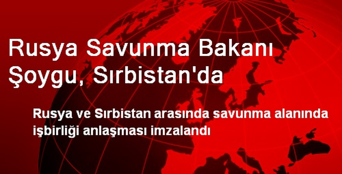 Rusya Savunma Bakanı Şoygu, Sırbistan\'da