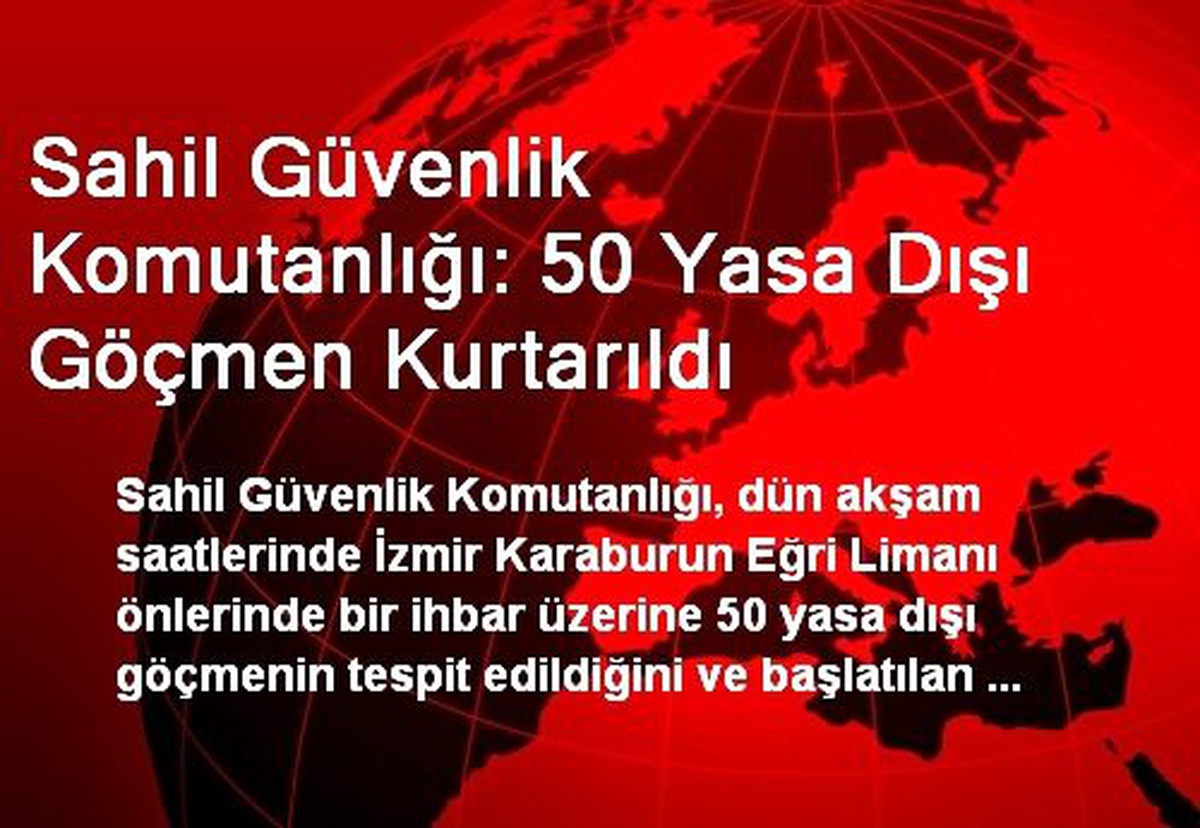 Sahil Güvenlik Komutanlığı: 50 Yasa Dışı Göçmen Kurtarıldı