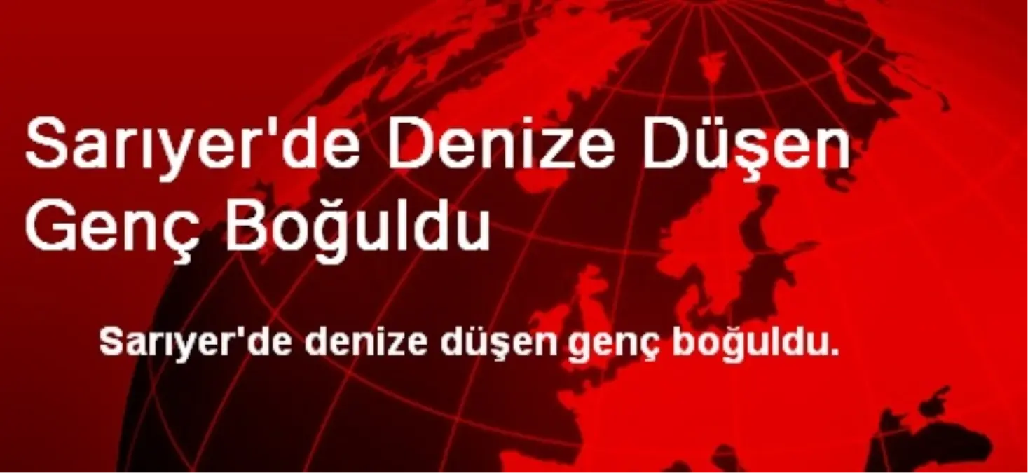 Sarıyer\'de Denize Düşen Genç Boğuldu