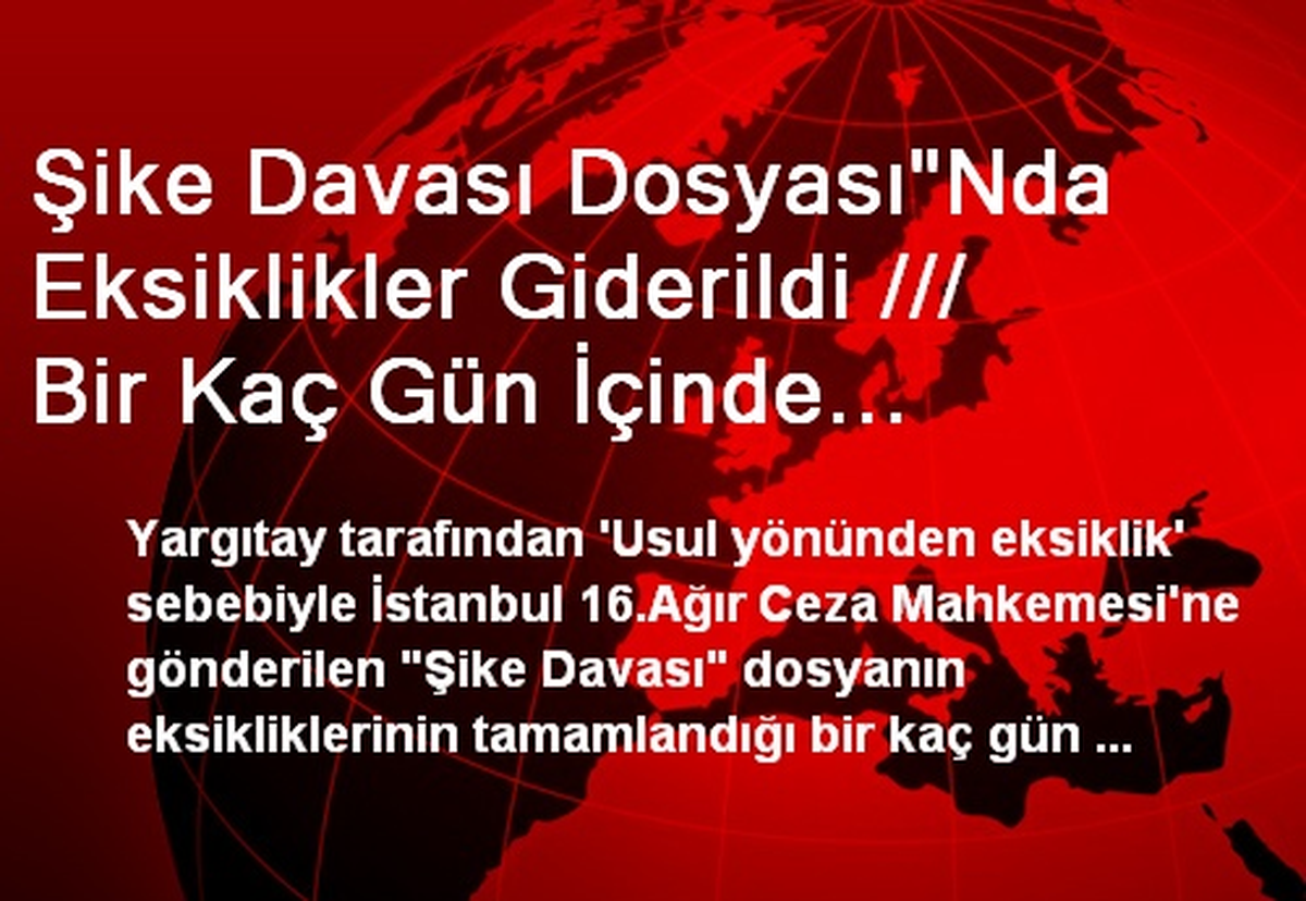 Şike Davası Dosyası"Nda Eksiklikler Giderildi /// Bir Kaç Gün İçinde Yargıtay\'a Gönderilecek