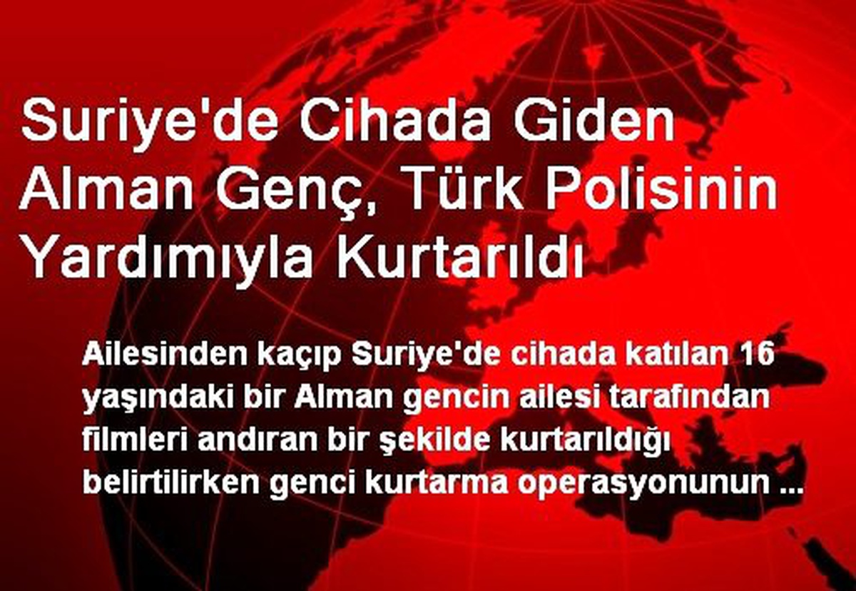 Suriye\'de Cihada Giden Alman Genç, Türk Polisinin Yardımıyla Kurtarıldı