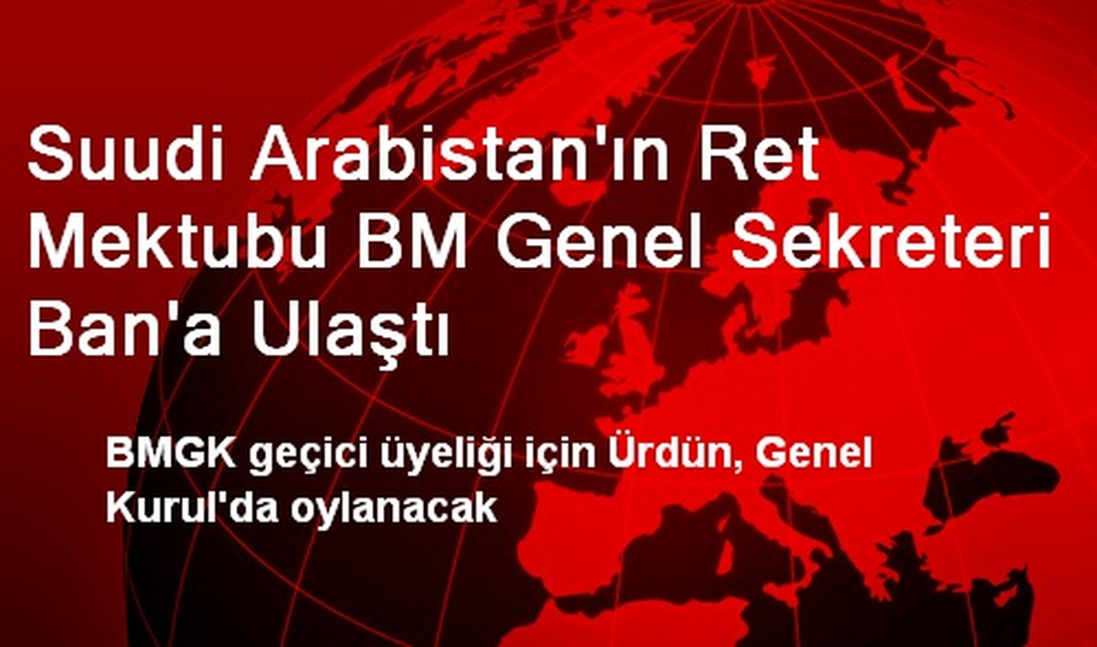 Suudi Arabistan\'ın Ret Mektubu BM Genel Sekreteri Ban\'a Ulaştı