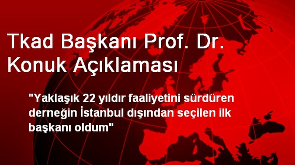 Tkad Başkanı Prof. Dr. Konuk Açıklaması