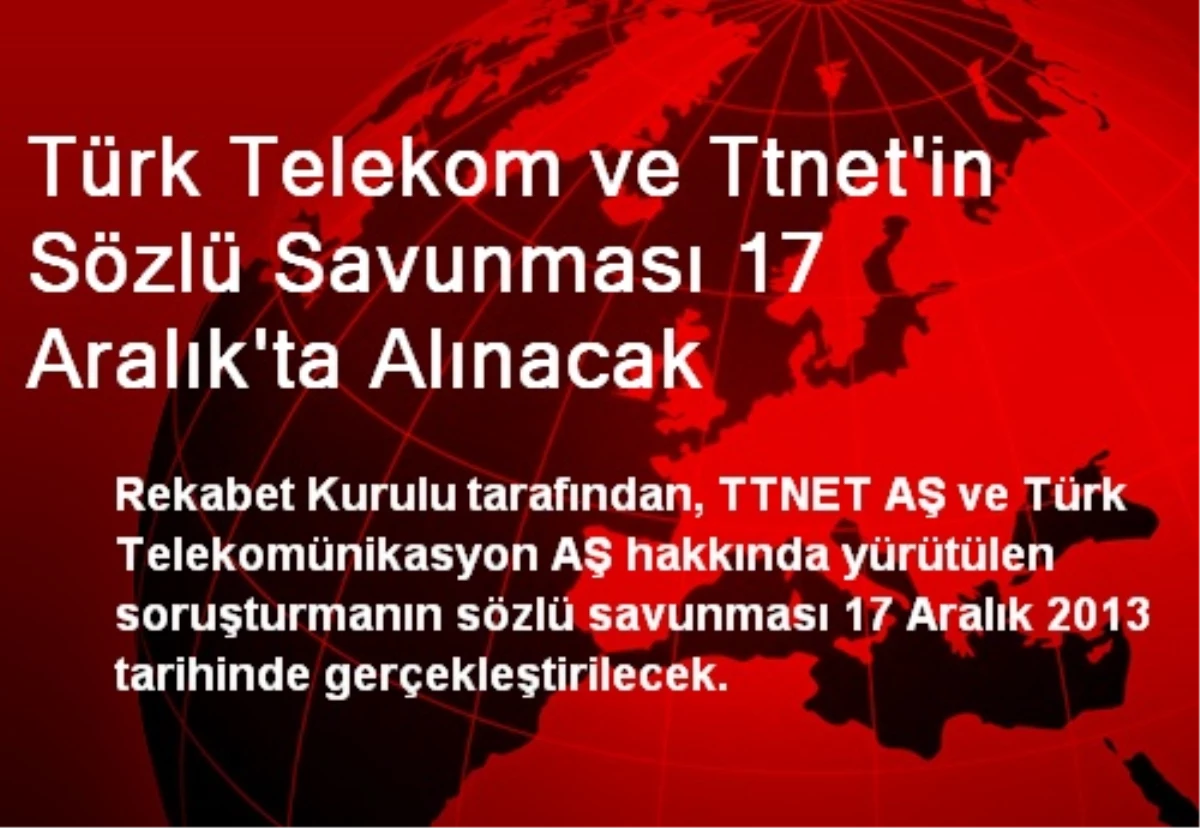 Türk Telekom ve Ttnet\'in Sözlü Savunması 17 Aralık\'ta Alınacak