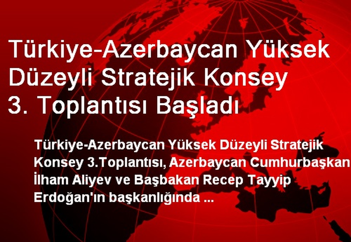 Türkiye-Azerbaycan Yüksek Düzeyli Stratejik Konsey 3. Toplantısı Başladı