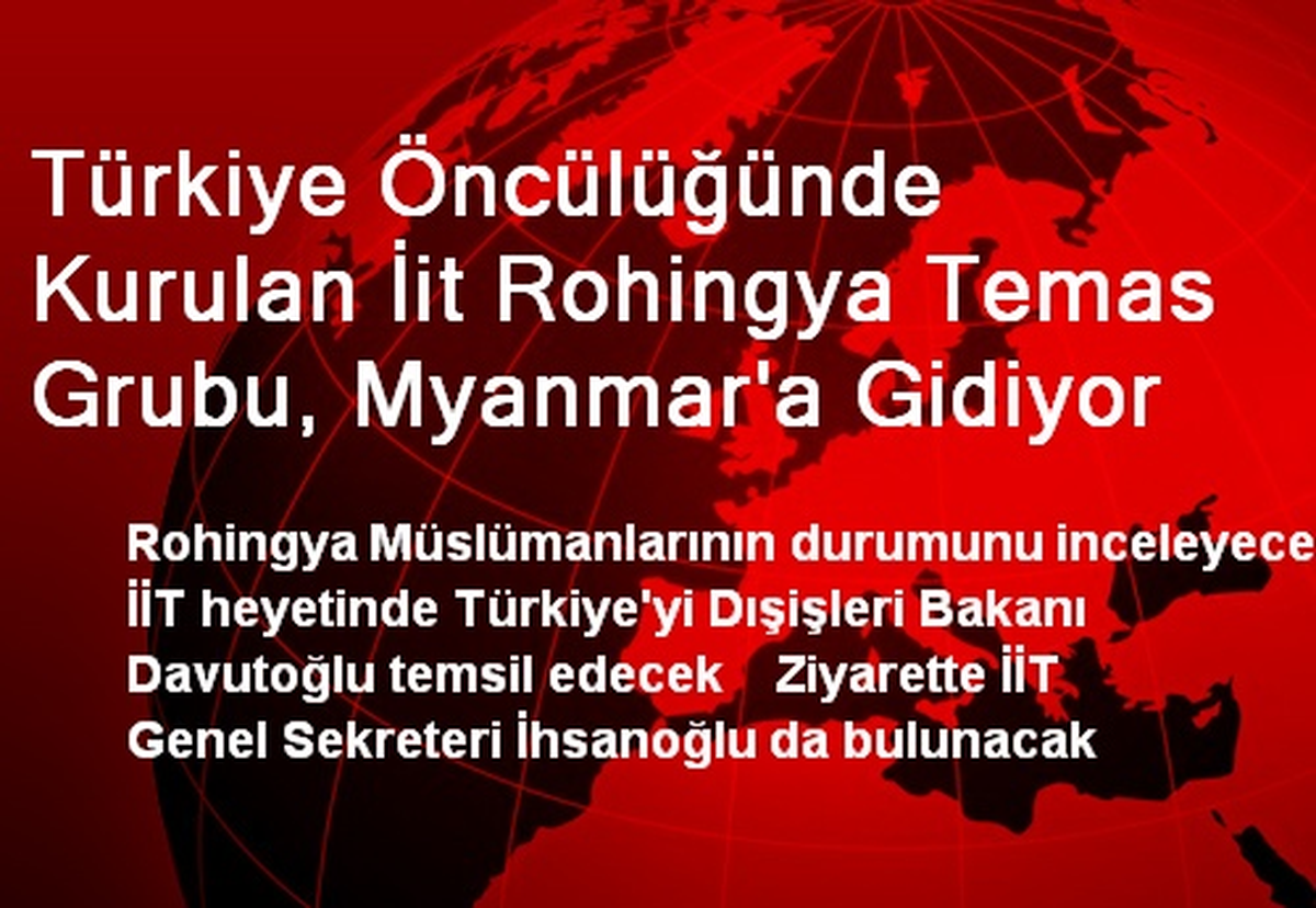 Türkiye Öncülüğünde Kurulan İit Rohingya Temas Grubu, Myanmar\'a Gidiyor