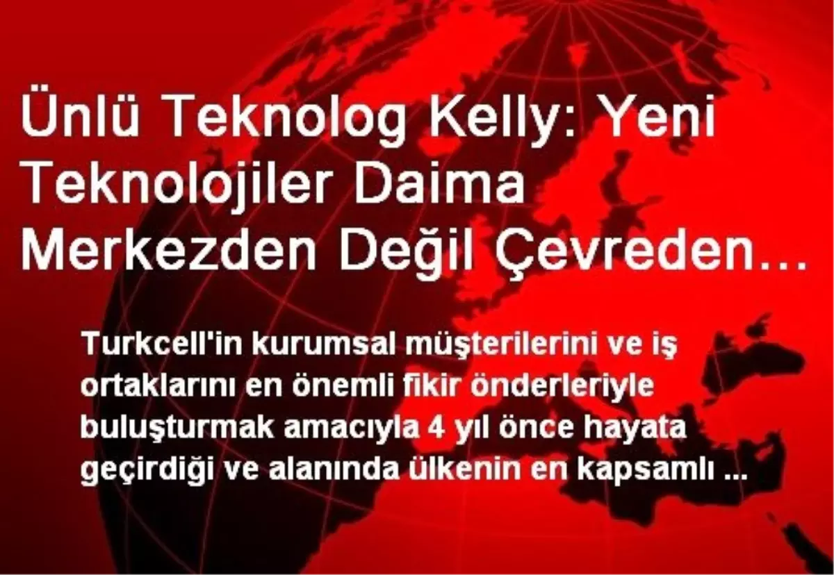 Ünlü Teknolog Kelly: Yeni Teknolojiler Daima Merkezden Değil Çevreden Çıkar