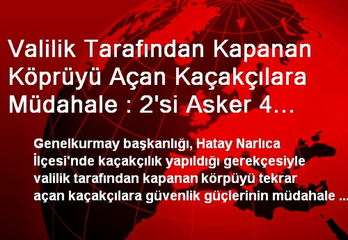 Valilik Tarafından Kapanan Köprüyü Açan Kaçakçılara Müdahale : 2\'si Asker 4 Yaralı