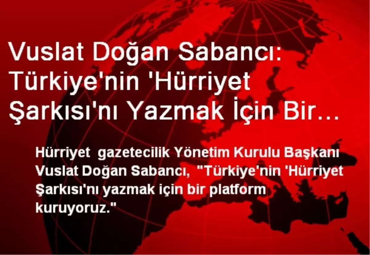 Vuslat Doğan Sabancı: Türkiye\'nin \'Hürriyet Şarkısı\'nı Yazmak İçin Bir Platform Kuruyoruz