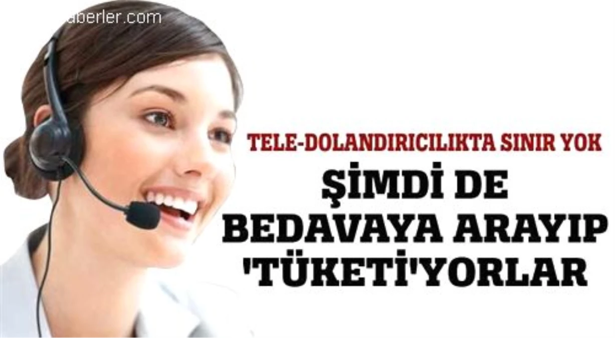 Şimdi de Bedavaya Arayıp \'Tüketi\'yorlar