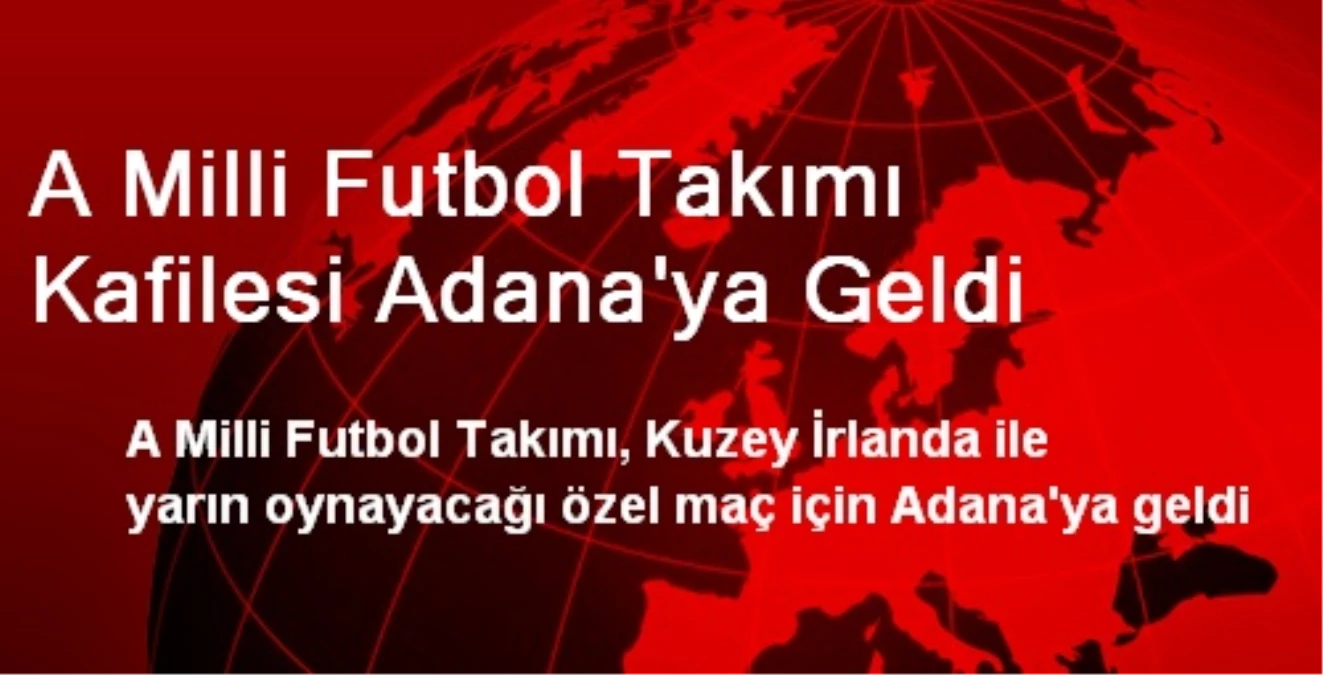 A Milli Futbol Takımı Kafilesi Adana\'ya Geldi