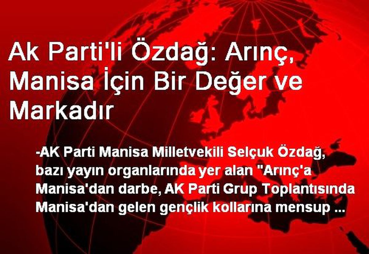 Ak Parti\'li Özdağ: Arınç, Manisa İçin Bir Değer ve Markadır