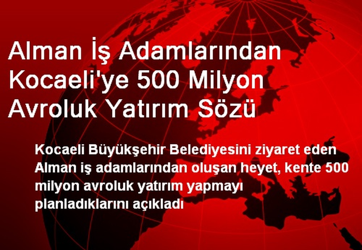 Alman İş Adamlarından Kocaeli\'ye 500 Milyon Avroluk Yatırım Sözü