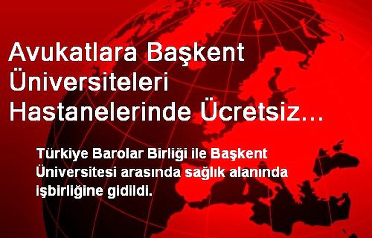 Avukatlara Başkent Üniversiteleri Hastanelerinde Ücretsiz Tedavi Dönemi