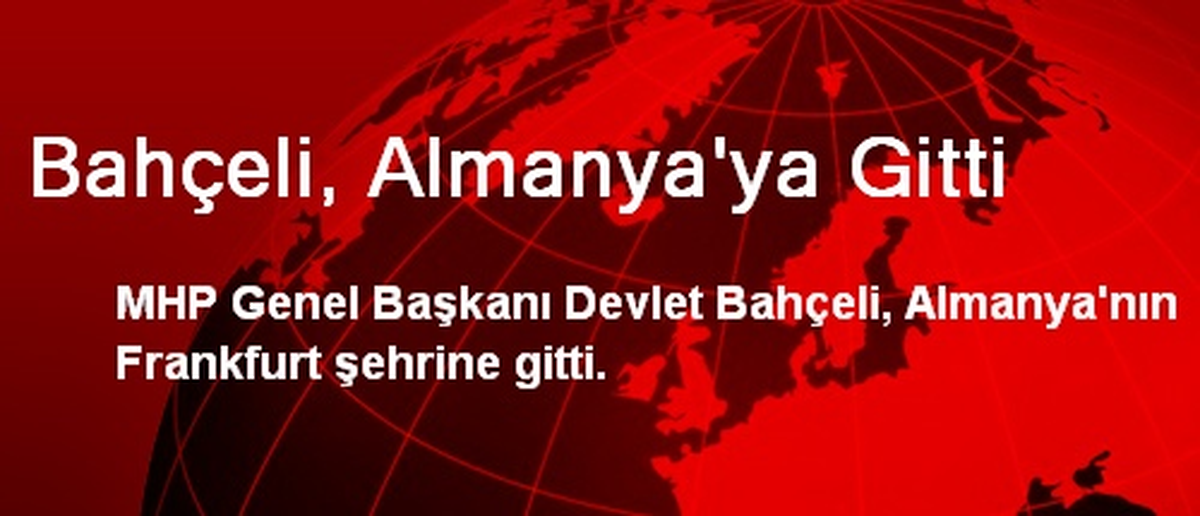 Bahçeli, Almanya\'ya Gitti