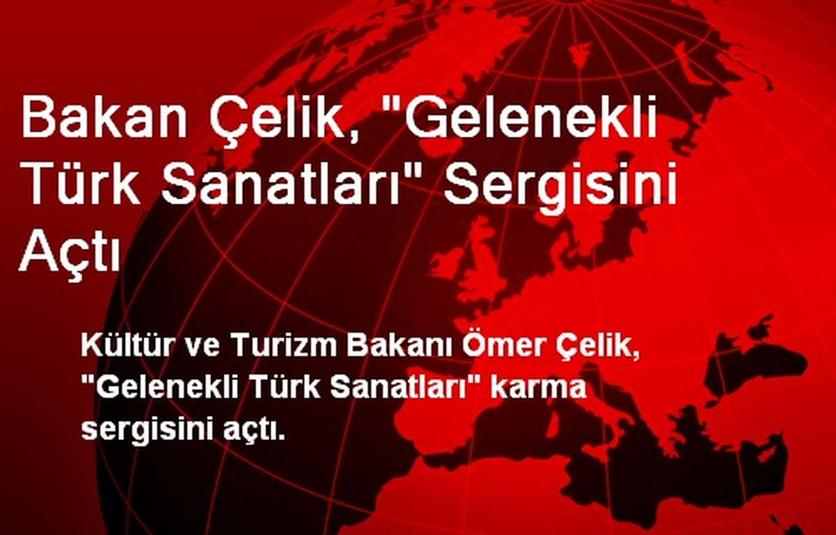 Bakan Çelik, "Gelenekli Türk Sanatları" Sergisini Açtı