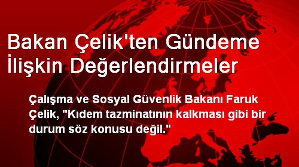 Bakan Çelik: Kıdem Tazminatı Kalkmayacak