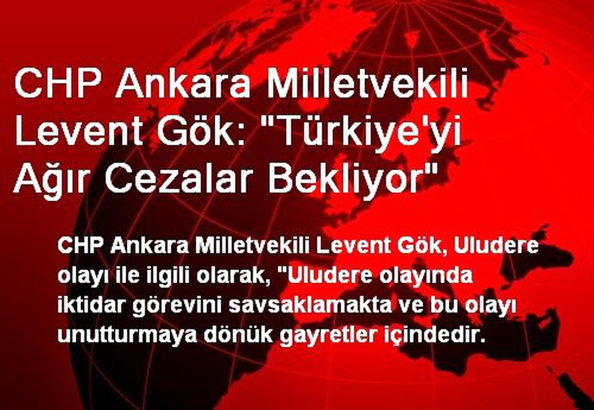 CHP Ankara Milletvekili Levent Gök: "Türkiye\'yi Ağır Cezalar Bekliyor"