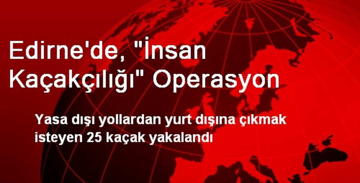 Edirne\'de, "İnsan Kaçakçılığı" Operasyon