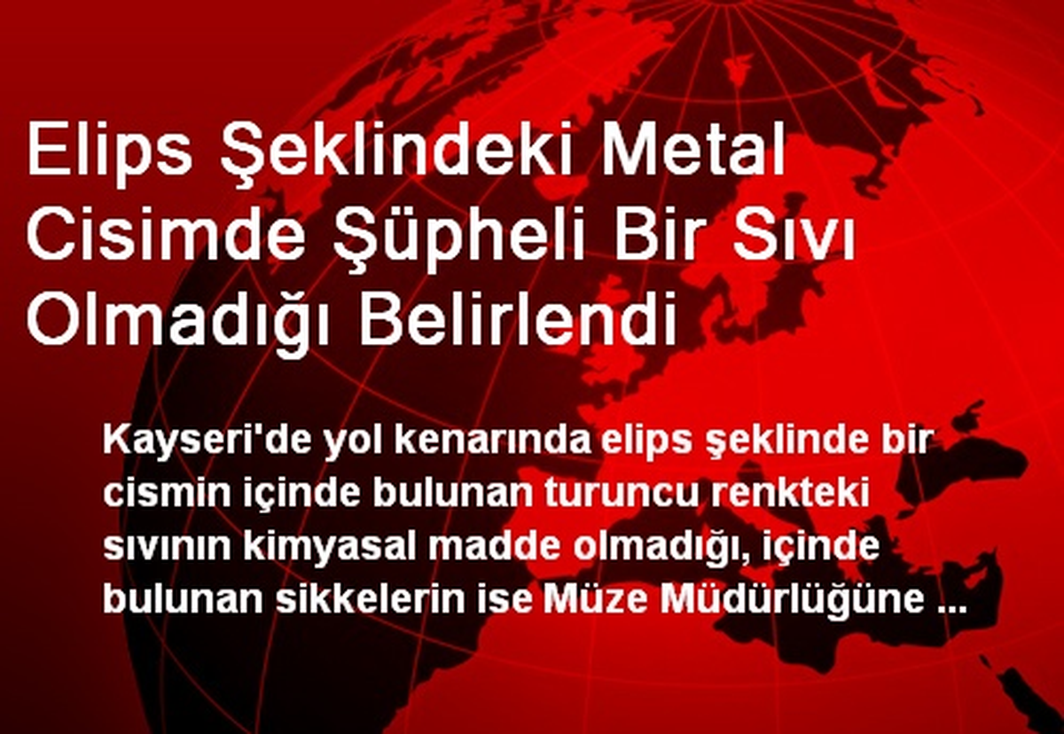 Elips Şeklindeki Metal Cisimde Şüpheli Bir Sıvı Olmadığı Belirlendi