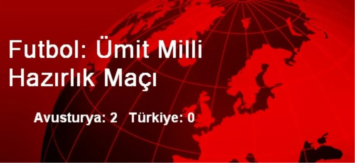 Futbol: Ümit Milli Hazırlık Maçı