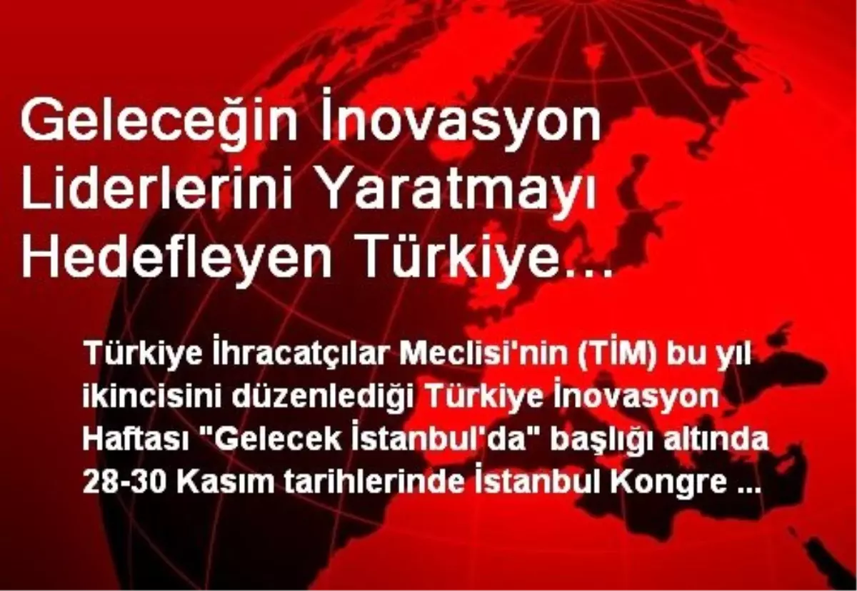 Geleceğin İnovasyon Liderlerini Yaratmayı Hedefleyen Türkiye İnovasyon Haftası\'na Dünyada...