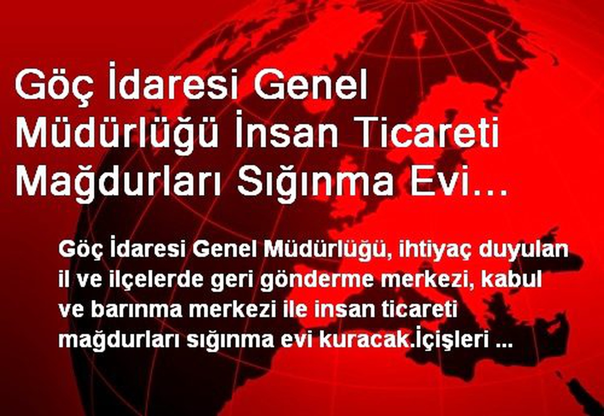 Göç İdaresi Genel Müdürlüğü İnsan Ticareti Mağdurları Sığınma Evi Kuracak