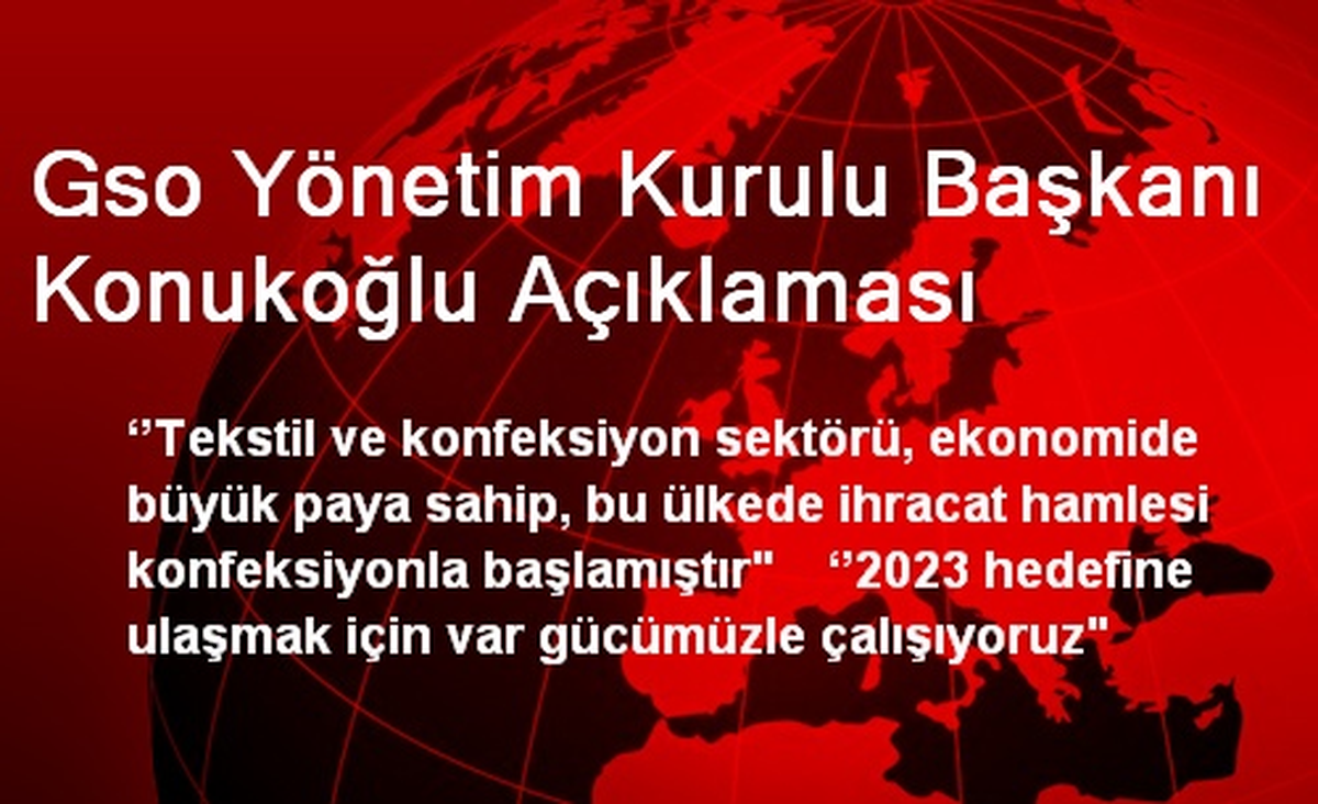 Gso Yönetim Kurulu Başkanı Konukoğlu Açıklaması
