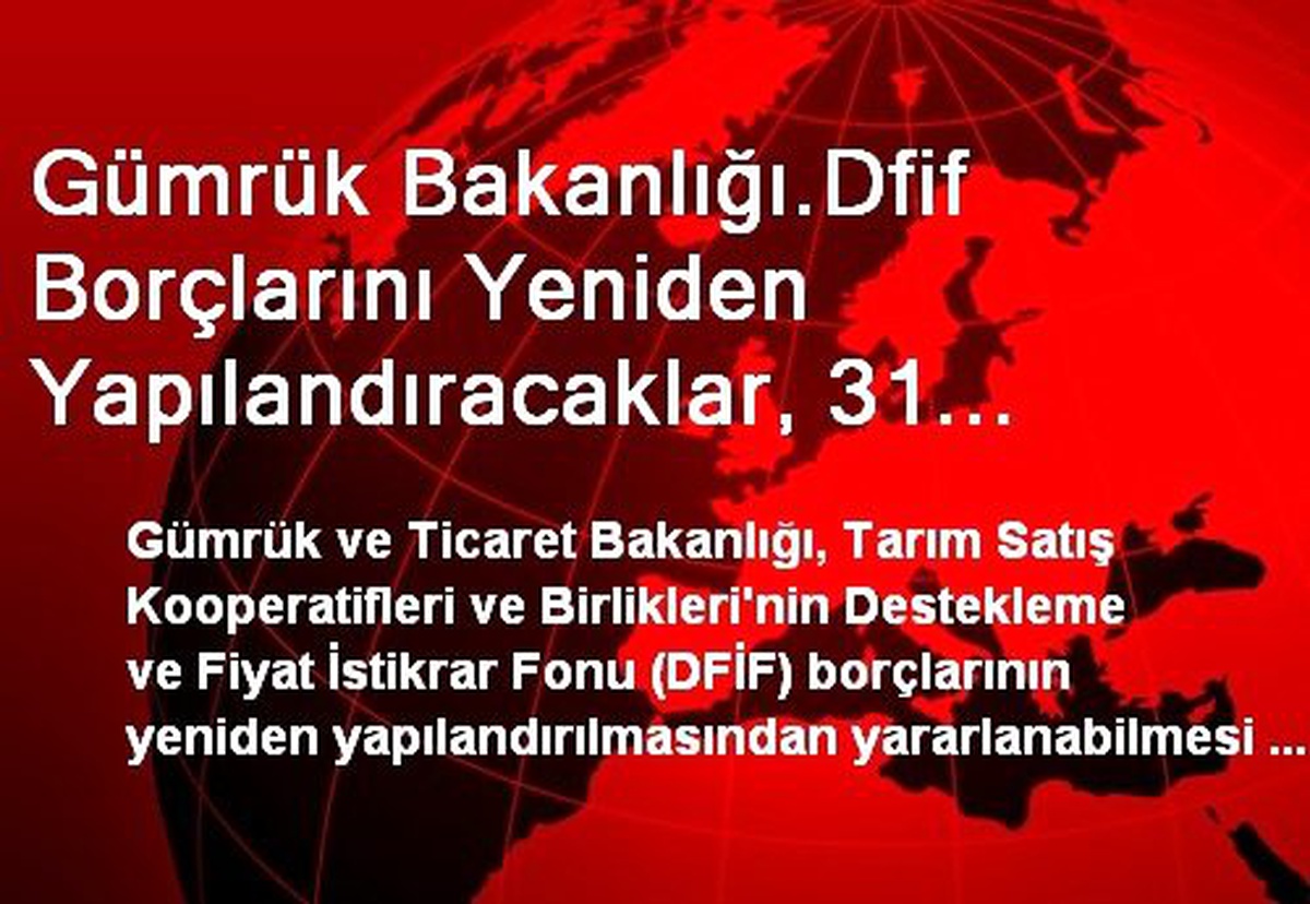 Gümrük Bakanlığı.Dfif Borçlarını Yeniden Yapılandıracaklar, 31 Aralık\'a Kadar Ziraat Bankası ile...
