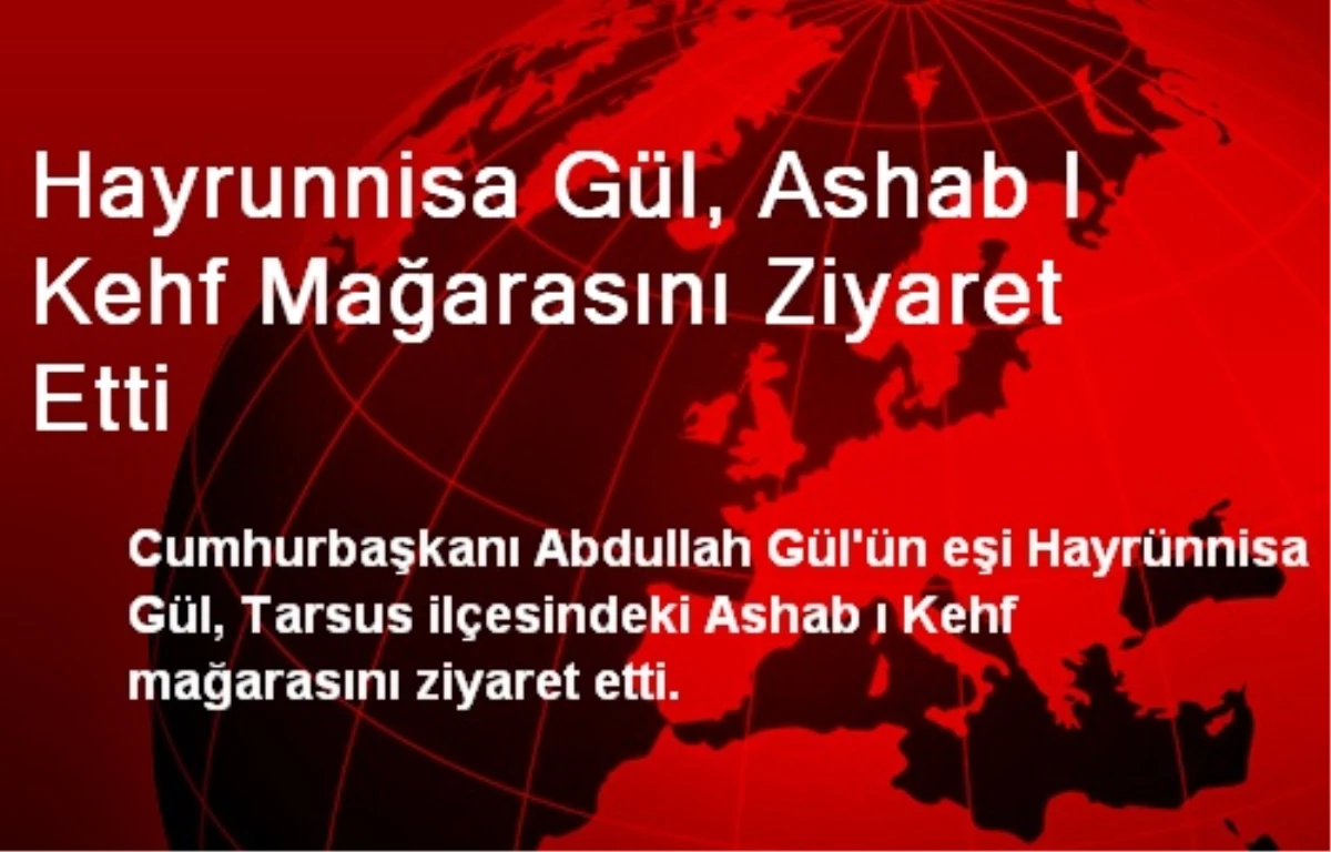 Hayrunnisa Gül, Ashab I Kehf Mağarasını Ziyaret Etti