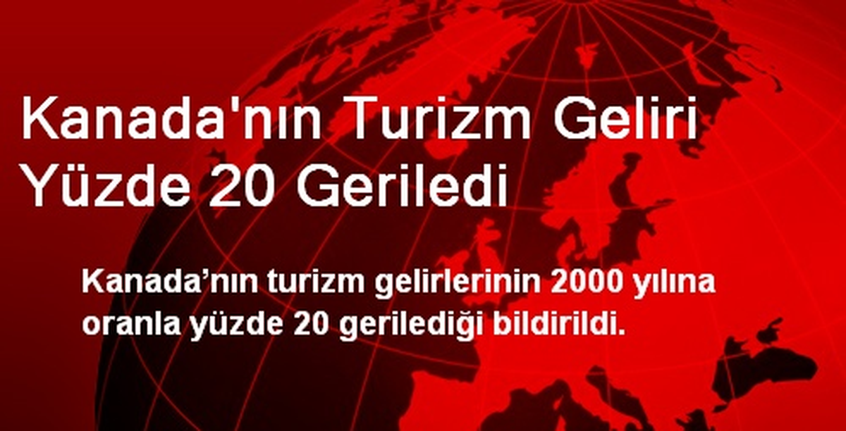 Kanada\'nın Turizm Geliri Yüzde 20 Geriledi