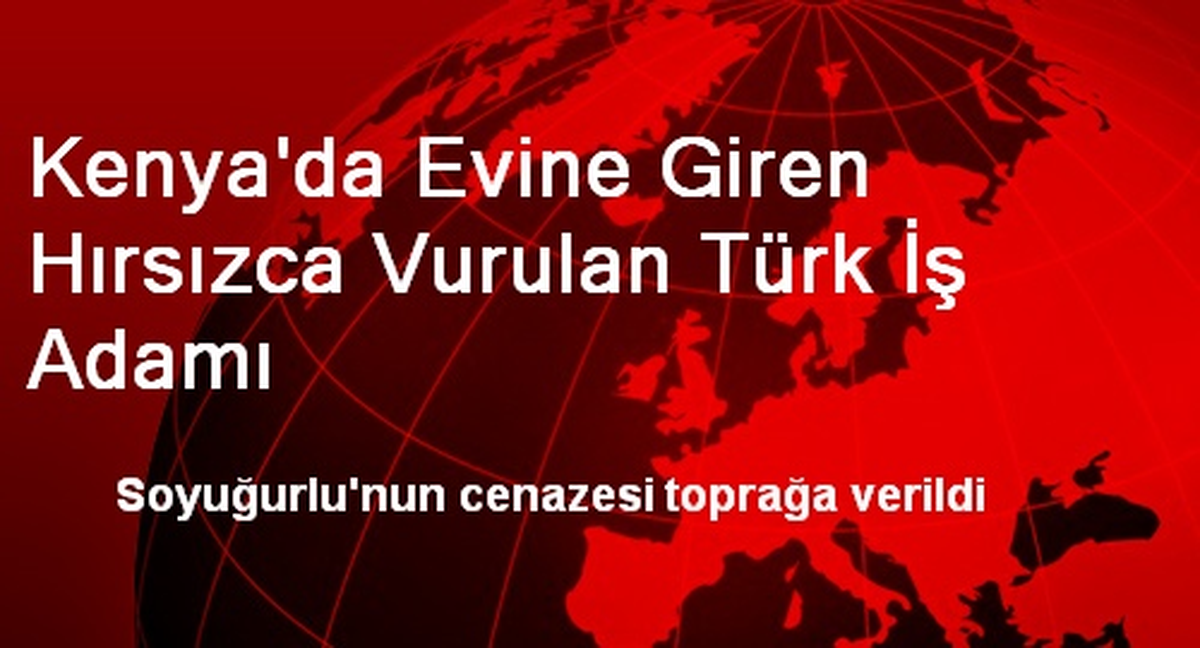 Kenya\'da Evine Giren Hırsızca Vurulan Türk İş Adamı