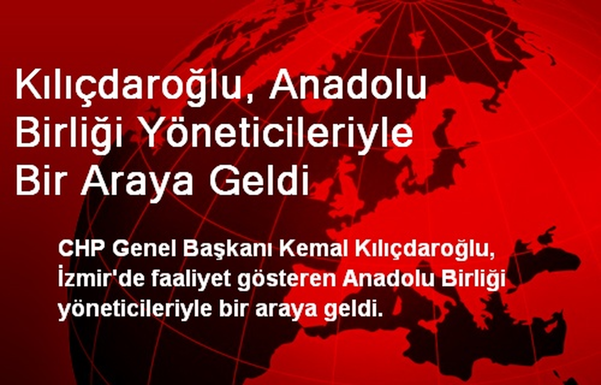 Kılıçdaroğlu, Anadolu Birliği Yöneticileriyle Bir Araya Geldi