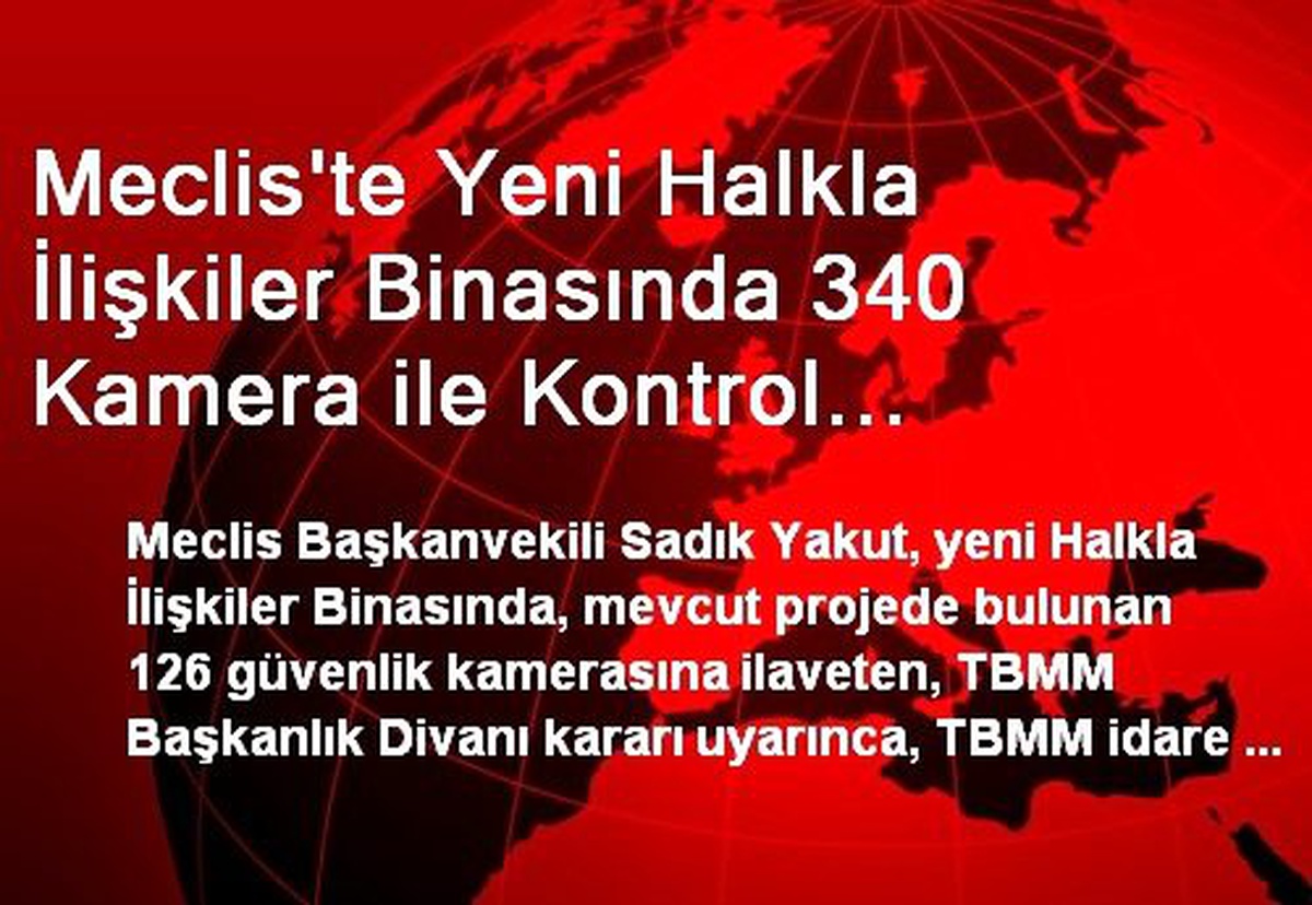 Meclis\'te Yeni Halkla İlişkiler Binasında 340 Kamera ile Kontrol Sağlanacak