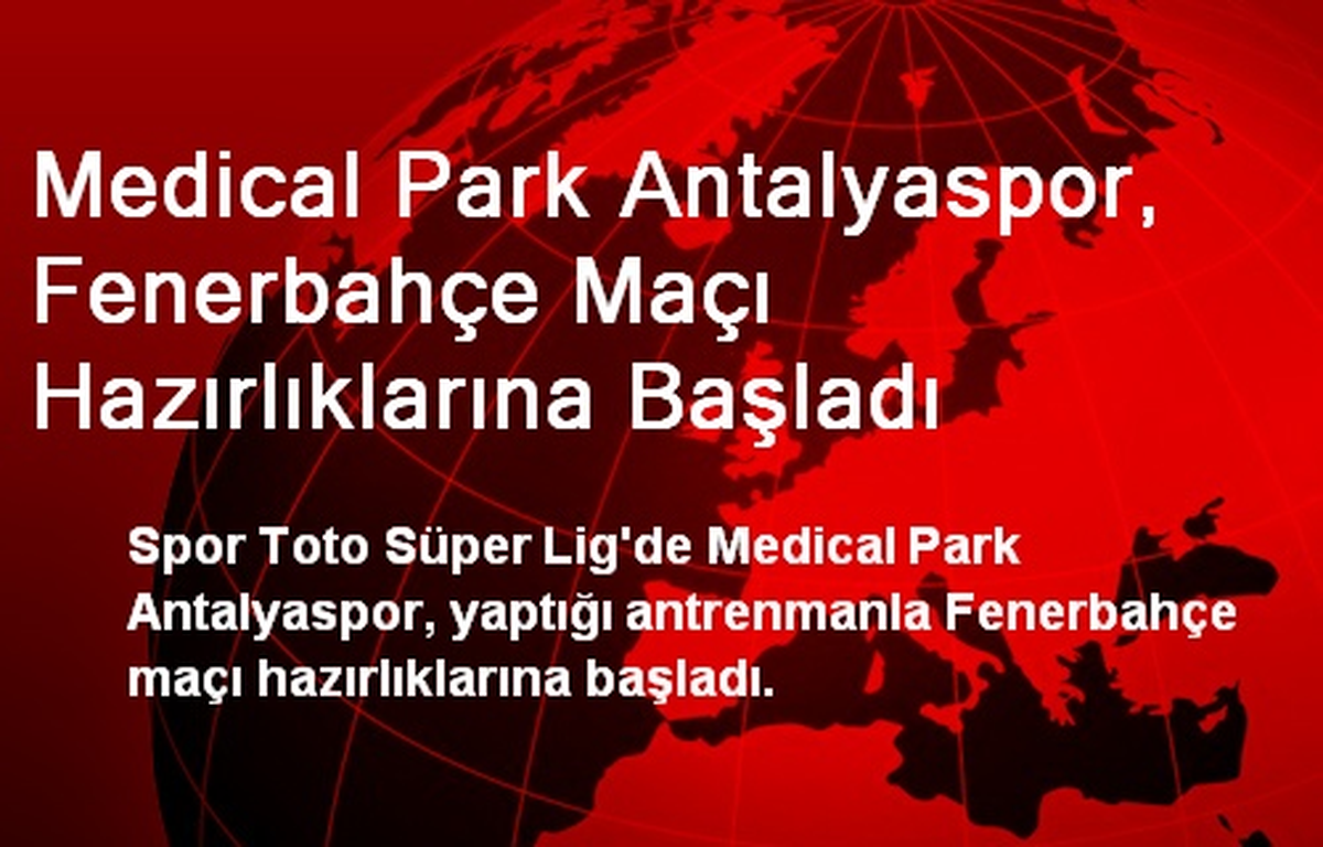 Medical Park Antalyaspor, Fenerbahçe Maçı Hazırlıklarına Başladı