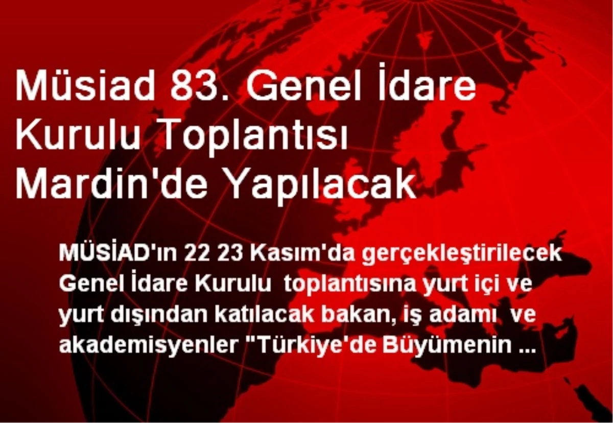 Müsiad 83. Genel İdare Kurulu Toplantısı Mardin\'de Yapılacak