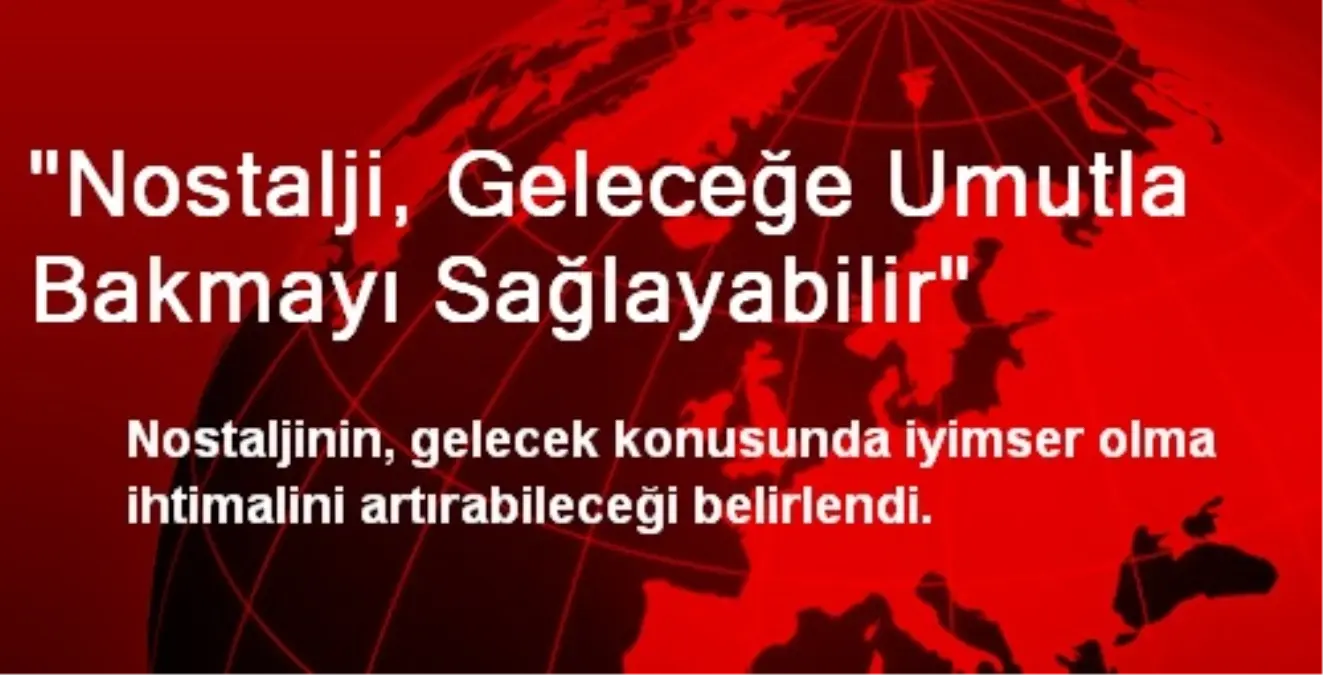 Nostalji, Geleceğe Umutla Bakmayı Sağlayabilir