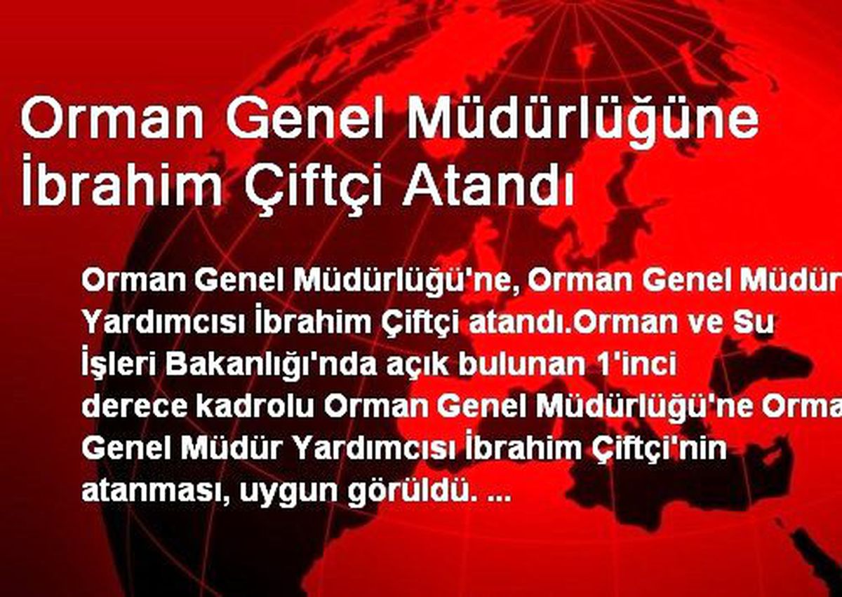 Orman Genel Müdürlüğüne İbrahim Çiftçi Atandı